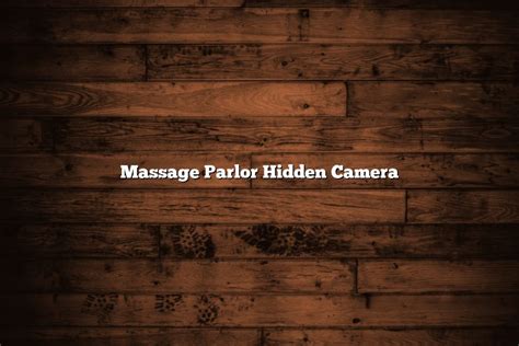 hidden massage room camera|Hidden Camera in the Massage Parlor .